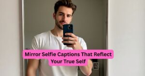 150+ Mirror Selfie Captions That Reflect Your True Self