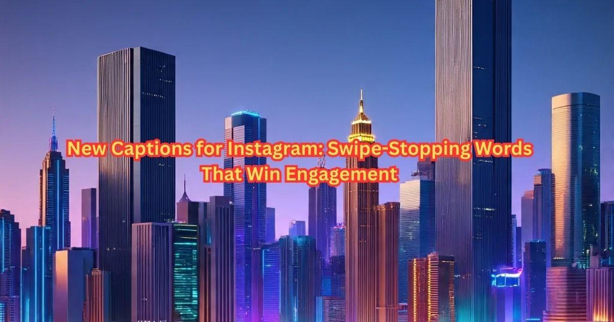 New Captions for Instagram: Swipe-Stopping Words That Win Engagement