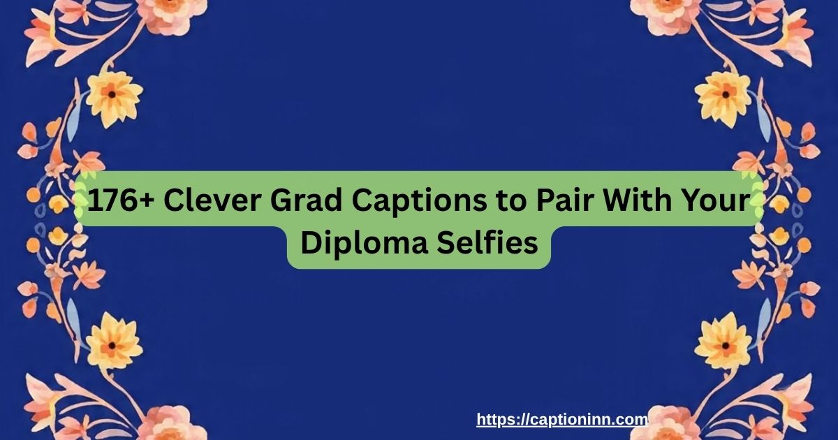 176+ Clever Grad Captions to Pair With Your Diploma Selfies