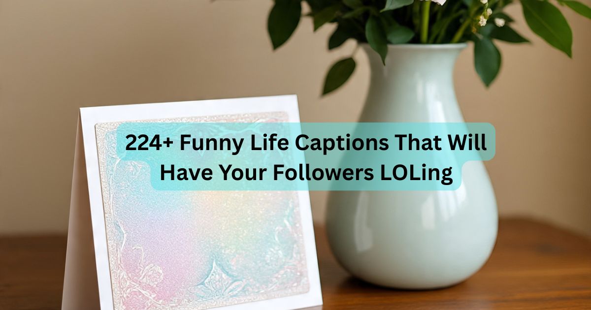 224+ Funny Life Captions That Will Have Your Followers LOLing