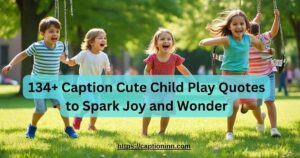 134+ Caption Cute Child Play Quotes to Spark Joy and Wonder